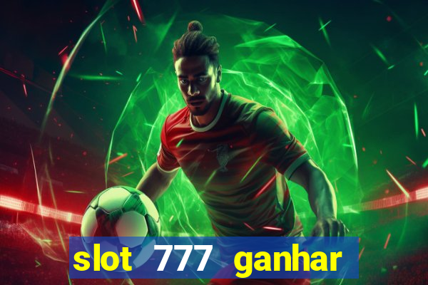 slot 777 ganhar dinheiro de verdade