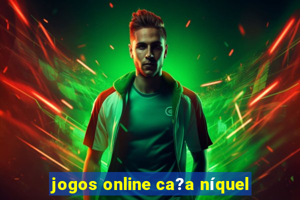 jogos online ca?a níquel