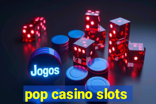 pop casino slots