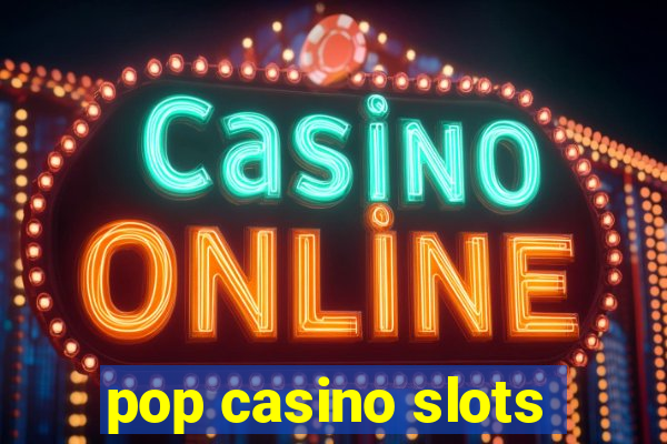 pop casino slots