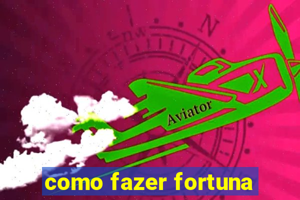 como fazer fortuna