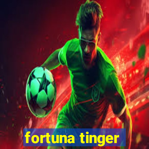 fortuna tinger