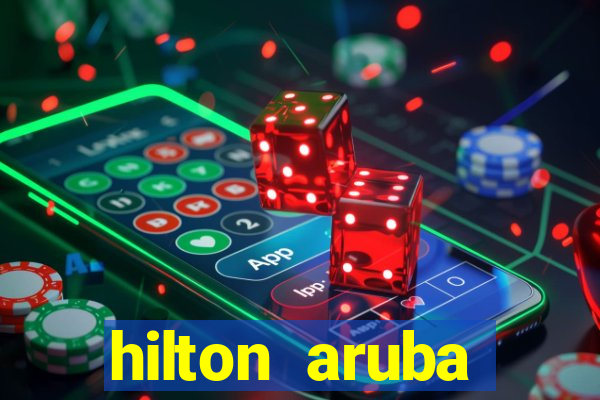 hilton aruba caribbean resort & casino