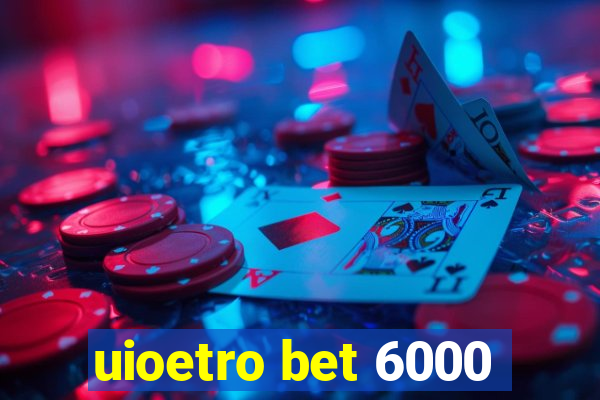 uioetro bet 6000