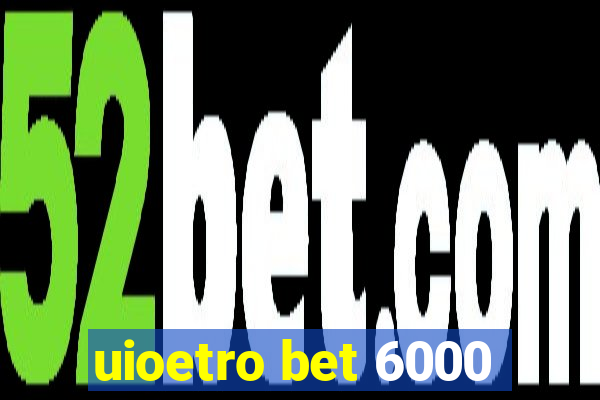 uioetro bet 6000