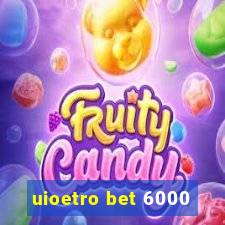 uioetro bet 6000