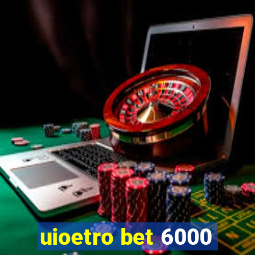 uioetro bet 6000