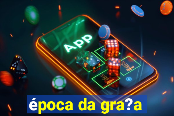 época da gra?a