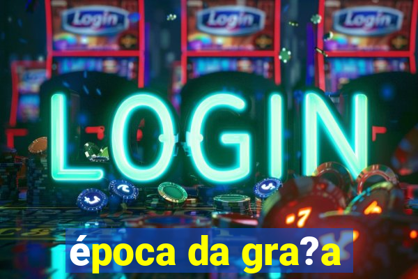 época da gra?a