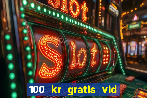 100 kr gratis vid registrering casino 2018