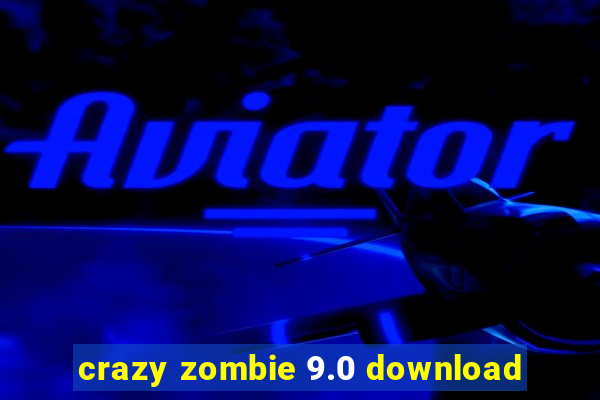 crazy zombie 9.0 download