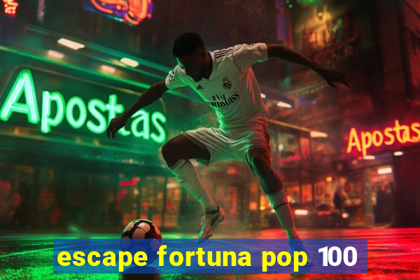 escape fortuna pop 100