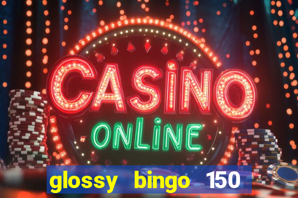 glossy bingo 150 free spins