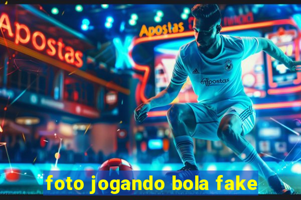 foto jogando bola fake