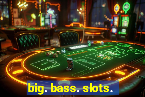 big. bass. slots.