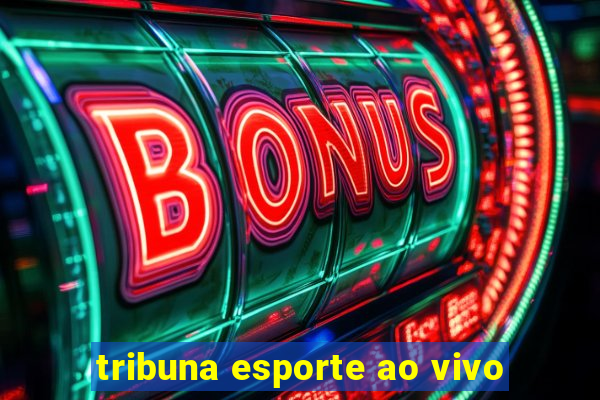 tribuna esporte ao vivo