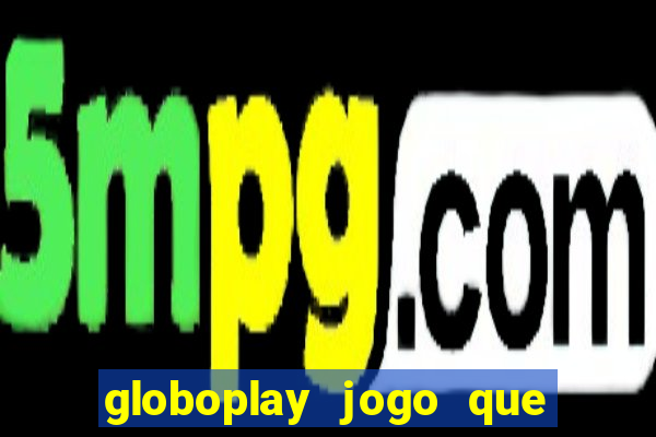 globoplay jogo que mudou a história