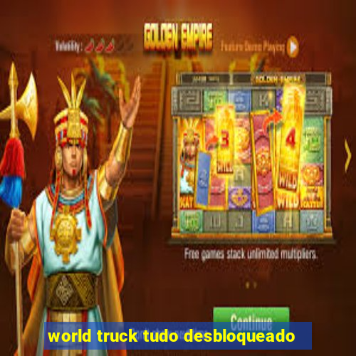 world truck tudo desbloqueado