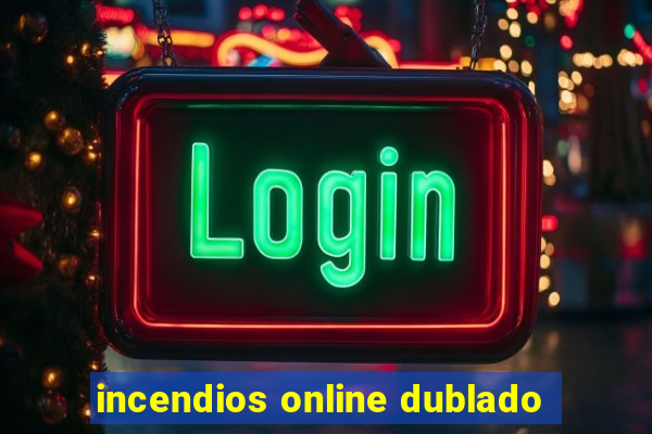 incendios online dublado