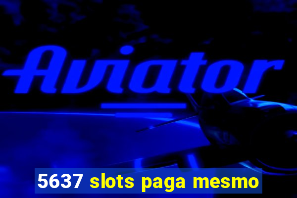 5637 slots paga mesmo