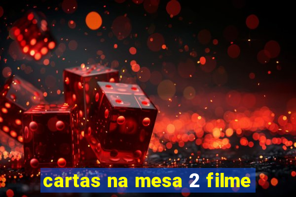 cartas na mesa 2 filme