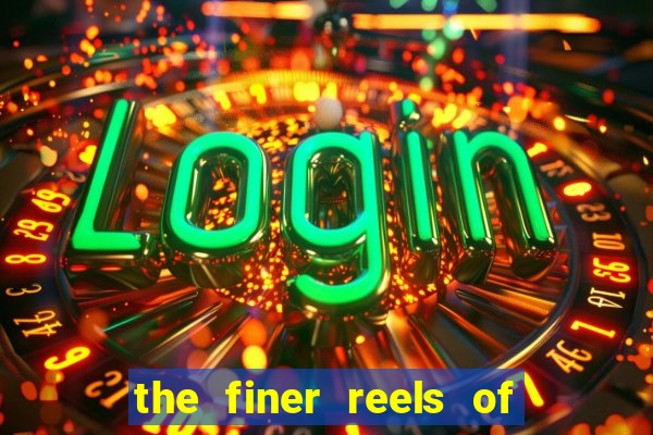 the finer reels of life slot