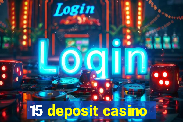 15 deposit casino