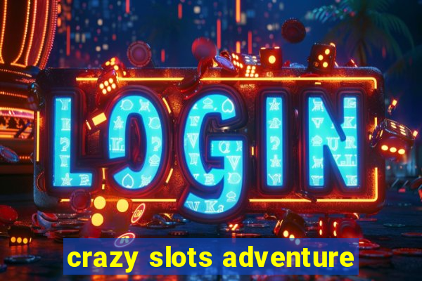 crazy slots adventure