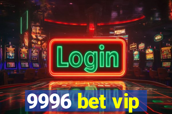 9996 bet vip