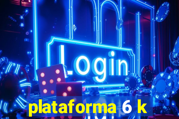 plataforma 6 k