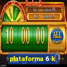 plataforma 6 k