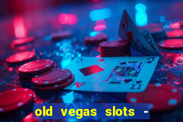 old vegas slots - cassino 777