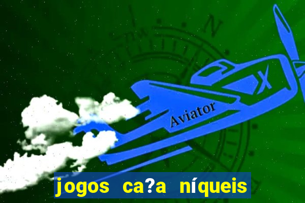 jogos ca?a níqueis que paga dinheiro real