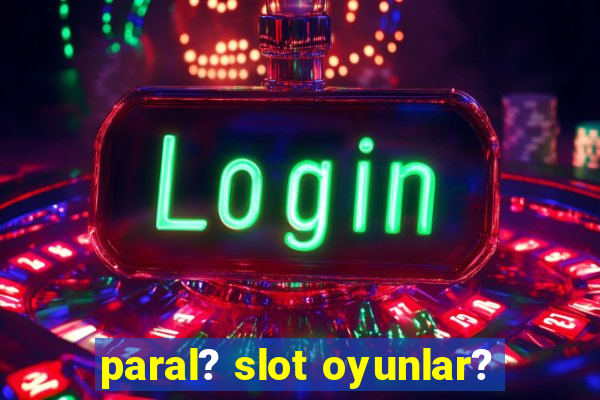 paral? slot oyunlar?