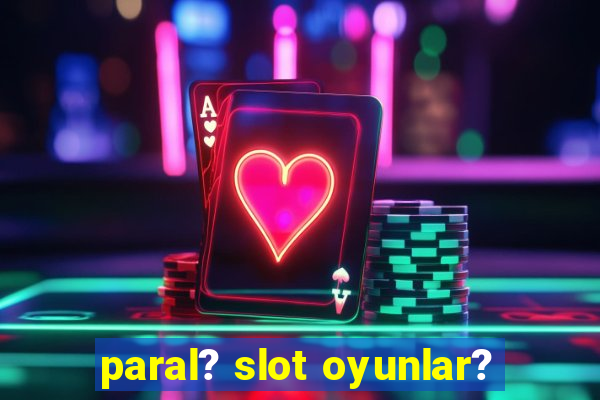 paral? slot oyunlar?