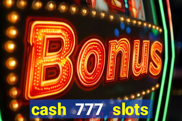 cash 777 slots paga mesmo