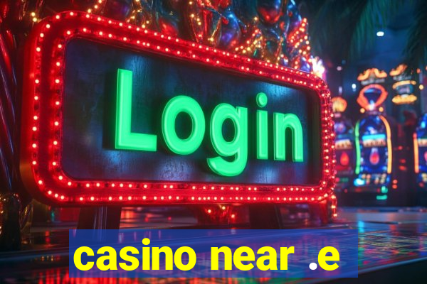 casino near .e