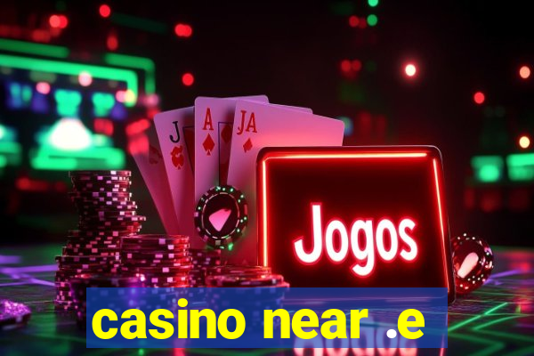 casino near .e