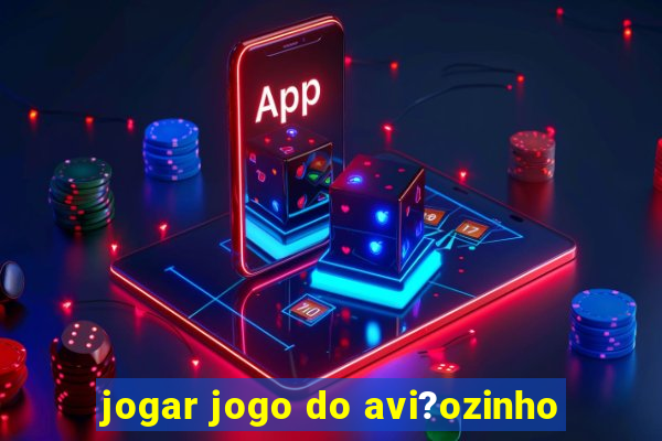 jogar jogo do avi?ozinho