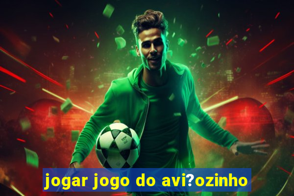 jogar jogo do avi?ozinho