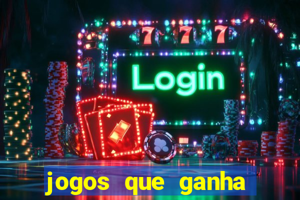 jogos que ganha muito dinheiro