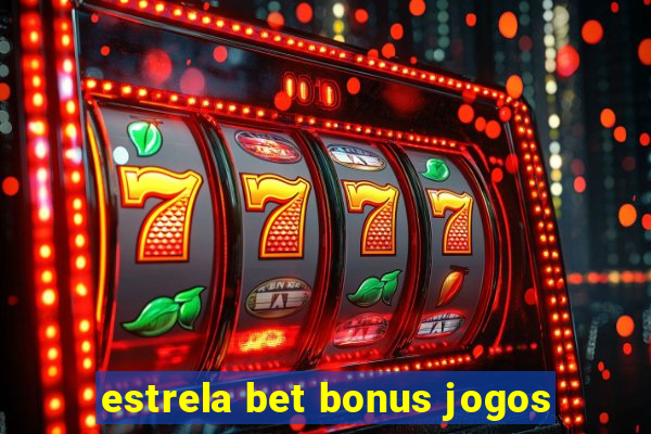 estrela bet bonus jogos