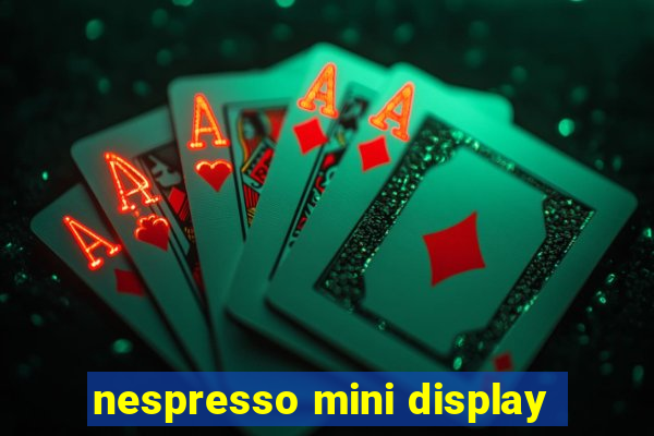 nespresso mini display