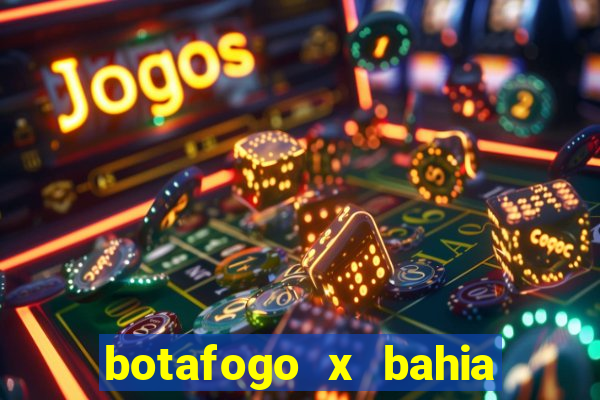 botafogo x bahia ao vivo