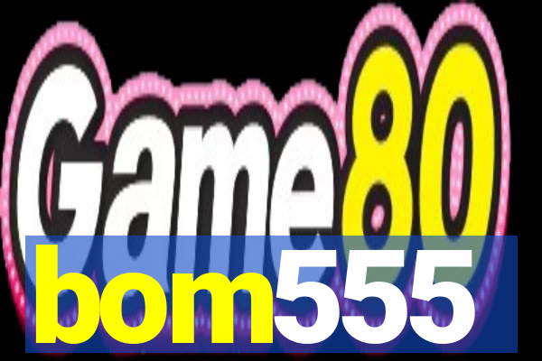 bom555