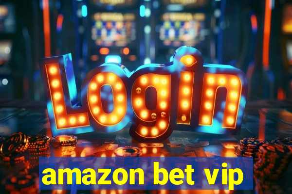 amazon bet vip