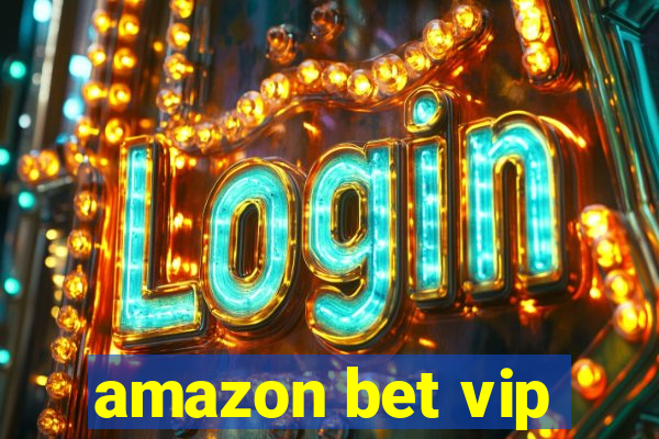 amazon bet vip