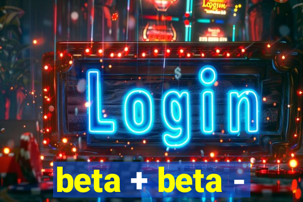 beta + beta -