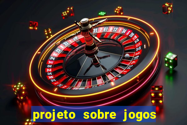 projeto sobre jogos e brincadeiras