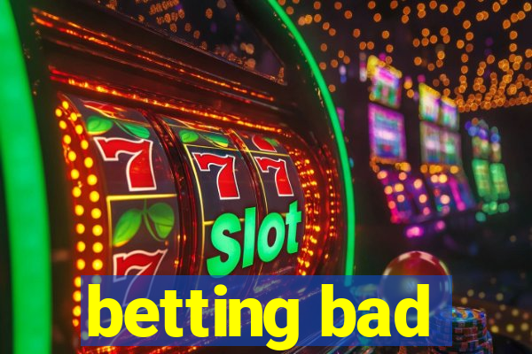 betting bad